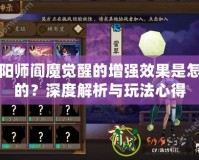 陰陽師閻魔覺醒的增強效果是怎樣的？深度解析與玩法心得