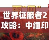 世界征服者2攻略：中緬印戰(zhàn)役深度解析