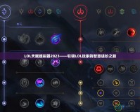 LOL天賦模擬器2023——引領(lǐng)LOL玩家的智慧進(jìn)階之路