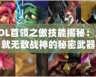 LOL首領(lǐng)之傲技能揭秘：成就無敵戰(zhàn)神的秘密武器