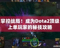 掌控戰(zhàn)局！成為Dota2頂級(jí)上單玩家的秘技攻略