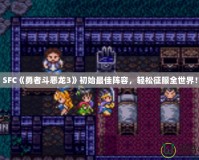 SFC《勇者斗惡龍3》初始最佳陣容，輕松征服全世界！