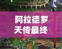 阿拉德羅天傳最終版下載：暢游魔幻世界，重拾經(jīng)典冒險