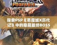 探索PSP《惡魔城X歷代記》中的隱藏最終BOSS，揭秘最強挑戰(zhàn)！