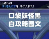 口袋妖怪黑白攻略圖文二周目：挑戰(zhàn)更高難度，探索全新冒險(xiǎn)