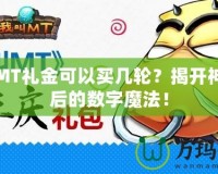 我叫MT禮金可以買幾輪？揭開神秘背后的數(shù)字魔法！