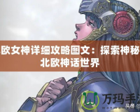 北歐女神詳細攻略圖文：探索神秘的北歐神話世界