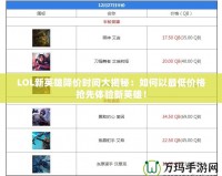 LOL新英雄降價(jià)時(shí)間大揭秘：如何以最低價(jià)格搶先體驗(yàn)新英雄！