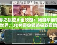 《零之軌跡》全攻略：暢游華麗軌跡世界，3DM帶你領(lǐng)略極致冒險