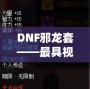 DNF邪龍?zhí)住罹咭曈X沖擊力的套裝