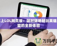 掌上LOL網(wǎng)頁版：隨時隨地暢玩英雄聯(lián)盟的全新體驗