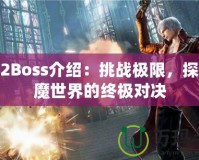 鬼泣2Boss介紹：挑戰(zhàn)極限，探索惡魔世界的終極對(duì)決