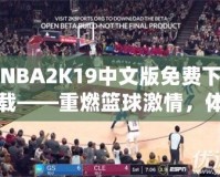 NBA2K19中文版免費下載——重燃籃球激情，體驗極致游戲樂趣！