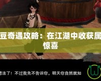 劍三丐幫甜豆奇遇攻略：在江湖中收獲屬于你的甜蜜驚喜