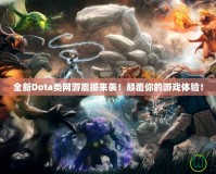 全新Dota類網(wǎng)游震撼來襲！顛覆你的游戲體驗(yàn)！