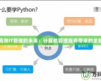 探索高效IT管理的未來：計算機(jī)管理服務(wù)帶來的全新變革