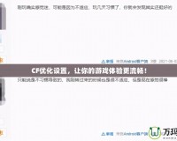 CF優(yōu)化設(shè)置，讓你的游戲體驗更流暢！