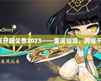 夢幻誅仙新區(qū)開服公告2023——重返仙境，跨越千年再續(xù)傳奇！