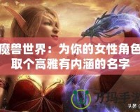 魔獸世界：為你的女性角色取個(gè)高雅有內(nèi)涵的名字