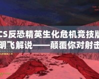 CS反恐精英生化危機競技版明飛解說——顛覆你對射擊游戲的認知