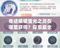 奇跡暖暖螢光之靈在哪里獲得？探索最全面的獲取方法與技巧！