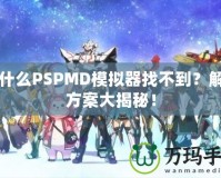 為什么PSPMD模擬器找不到？解決方案大揭秘！