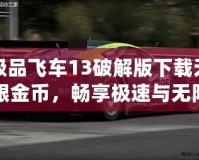 極品飛車13破解版下載無限金幣，暢享極速與無限樂趣