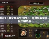 三國志9下載安卓版蟲蟲PSP：重溫經(jīng)典策略，暢玩三國之戰(zhàn)