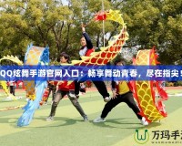 QQ炫舞手游官網(wǎng)入口：暢享舞動(dòng)青春，盡在指尖！