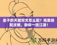 皇子的天賦符文怎么配？完美搭配攻略，助你一統(tǒng)江湖！