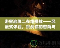 密室逃脫二在線播放——沉浸式體驗，挑戰(zhàn)你的智商與勇氣！