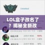 LOL盒子改名了？揭秘全新改版背后的新功能和未來(lái)發(fā)展