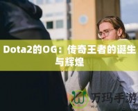 Dota2的OG：傳奇王者的誕生與輝煌