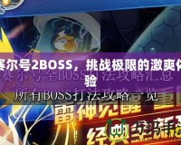 賽爾號2BOSS，挑戰(zhàn)極限的激爽體驗