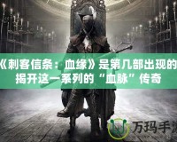 《刺客信條：血緣》是第幾部出現(xiàn)的？揭開這一系列的“血脈”傳奇