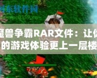 魔獸爭(zhēng)霸RAR文件：讓你的游戲體驗(yàn)更上一層樓