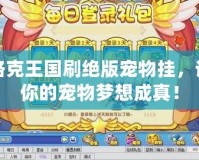 洛克王國(guó)刷絕版寵物掛，讓你的寵物夢(mèng)想成真！