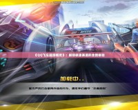 《QQ飛車(chē)端游精靈》：解鎖極速賽道的全新體驗(yàn)