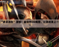 重溫“虐殺原形”激情！最佳MOD推薦，讓游戲更上一層樓！