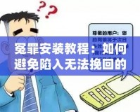 冤罪安裝教程：如何避免陷入無(wú)法挽回的困境？