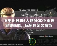 《生化危機(jī)5人物MOD》重燃經(jīng)典熱血，玩家自定義角色的新天地