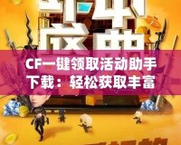 CF一鍵領(lǐng)取活動助手下載：輕松獲取豐富福利，暢享游戲樂趣