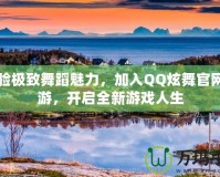 體驗(yàn)極致舞蹈魅力，加入QQ炫舞官網(wǎng)端游，開啟全新游戲人生