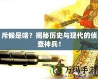 斥候是啥？揭秘歷史與現(xiàn)代的偵查神兵！