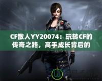 CF散人YY20074：玩轉(zhuǎn)CF的傳奇之路，高手成長背后的故事