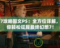 FF7攻略圖文PS：全方位詳解，助你輕松征服最終幻想7！