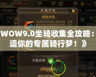 《WOW9.0坐騎收集全攻略：打造你的專屬騎行夢！》