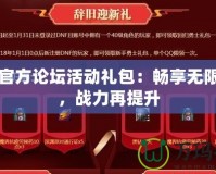 DNF官方論壇活動(dòng)禮包：暢享無限福利，戰(zhàn)力再提升