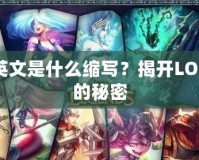 LOL英文是什么縮寫？揭開LOL背后的秘密