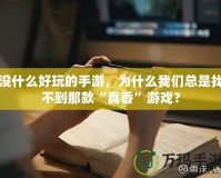 沒什么好玩的手游，為什么我們總是找不到那款“真香”游戲？